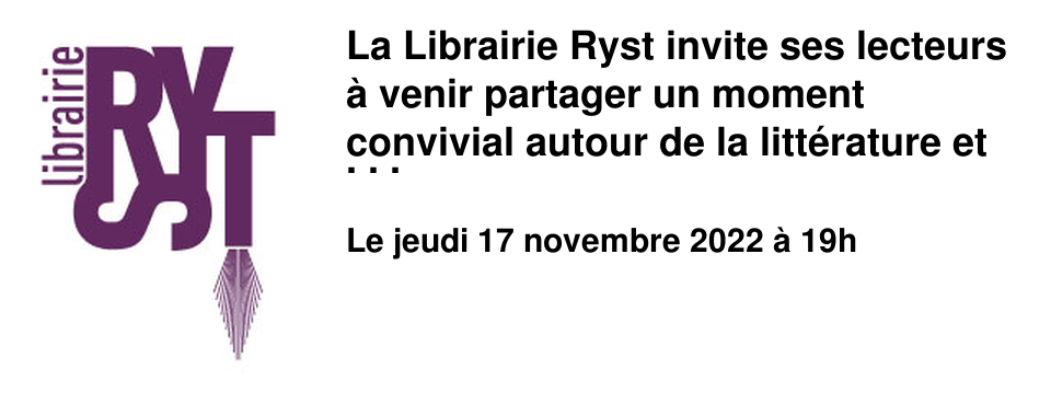 La Librairie Ryst invite ses lecteurs � venir partager un moment convivial autour de la litt�rature et des livres que vous avez aim�s. Les nourritures terrestres sont les bienvenues.