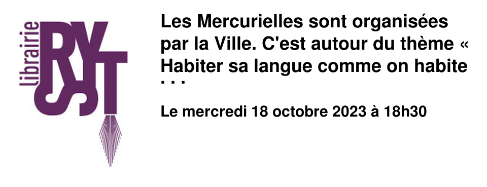 Les Mercurielles sont organis�es par la Ville. C'est autour du th�me � Habiter sa langue comme on habite le monde � que Dima Abdallah, Hadrien Bels, Alexandre Labruffe et Oliver Rohe animent des ateliers d'�criture. La rencontre, en partenariat avec la Librairie Ryst, permettra de prolonger ce travail et d'�changer sur leurs univers litt�raires et leur approche du th�me annuel.