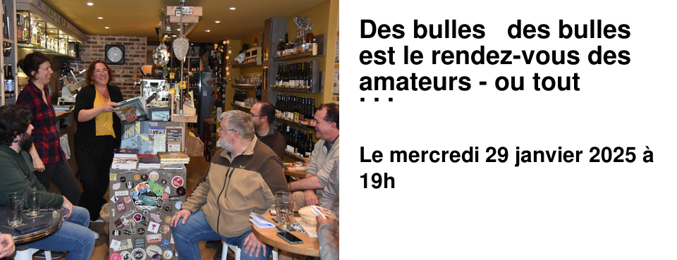 Des bulles & des bulles est le rendez-vous des amateurs - ou tout simplement des lecteurs curieux de BD, mangas et comics - dans un lieu convivial ! Rendez-vous le dernier mercredi du mois en f�vrier, avril, juin, septembre et novembre � BeerZ au 13, rue du commerce (r�servation conseill�e). 