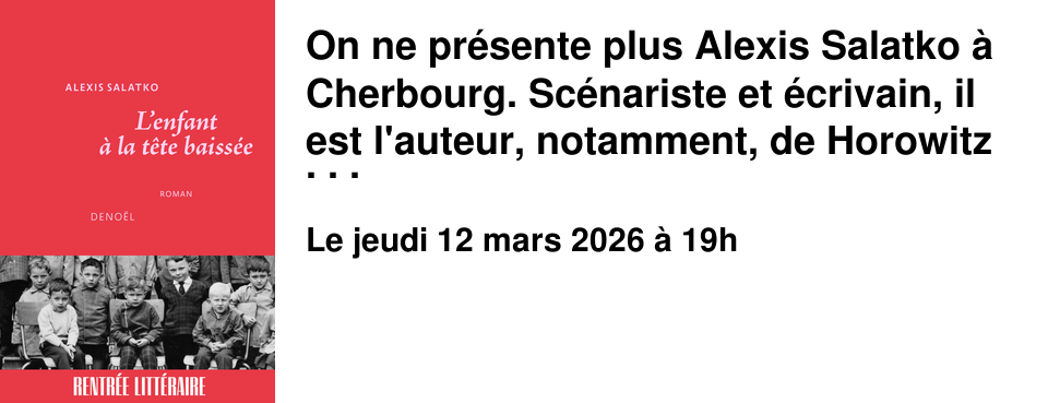 On ne pr�sente plus Alexis Salatko � Cherbourg. Sc�nariste et �crivain, il est l'auteur, notamment, de Horowitz et mon p�re (prix Jean-Freusti�, Grand Prix litt�raire de Saint-�milion, Fayard, 2005), d'Un fauteuil au bord du vide et de Jules et Joe. L'Enfant � la t�te baiss�e, formidable hybride de Romain Gary et de Tim Burton, se prom�ne entre vie r�elle et vie r�v�e, conte cruel et f�erie gothique. 